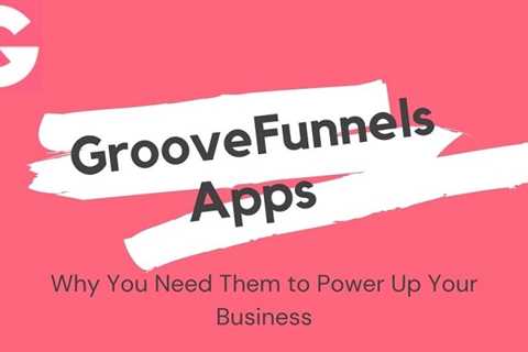 GrooveFunnels Apps and Why You Need Them to Power Up Your Business