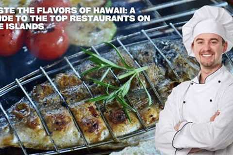 Taste the Flavors of Hawaii: A Guide to the Top Restaurants on the Islands