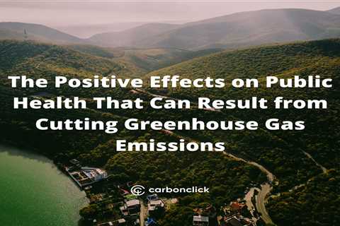 The Positive Effects on Public Health That Can Result from Cutting Greenhouse Gas Emissions