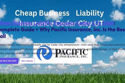 Cheap Business Liability Insurance Cedar City Utah : Complete Guide + Why Pacific Insurance, Inc...